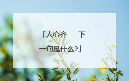 人心齐 ——下一句是什么?