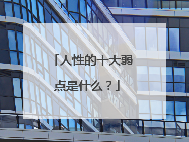人性的十大弱点是什么？