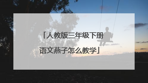 人教版三年级下册语文燕子怎么教学