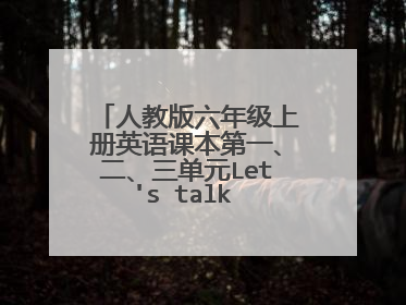 人教版六年级上册英语课本第一、二、三单元Let's talk 的内容及翻译