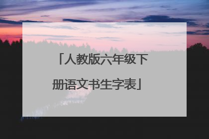人教版六年级下册语文书生字表