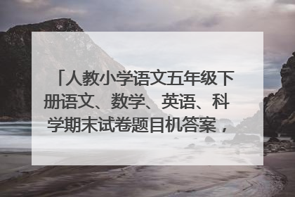 人教小学语文五年级下册语文、数学、英语、科学期末试卷题目机答案，100分高分悬赏，全对的加100分