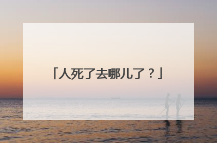 人死了去哪儿了？