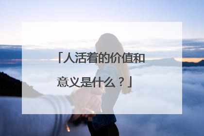 人活着的价值和意义是什么？