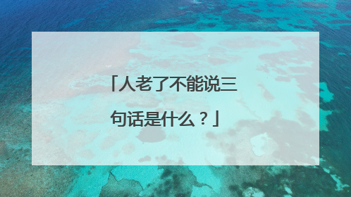 人老了不能说三句话是什么？