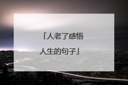 人老了感悟人生的句子