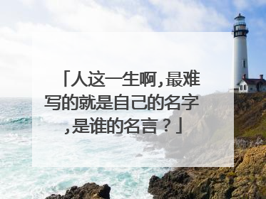 人这一生啊,最难写的就是自己的名字,是谁的名言？