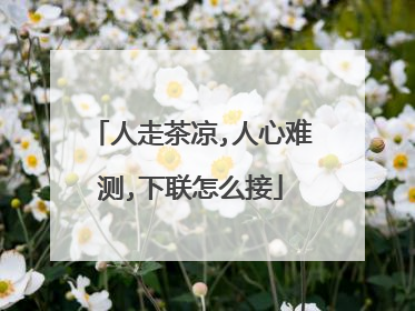 人走茶凉,人心难测,下联怎么接