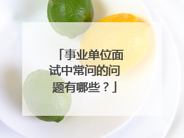 事业单位面试中常问的问题有哪些?