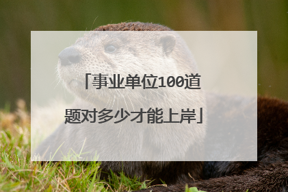 事业单位100道题对多少才能上岸