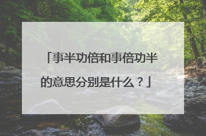 事半功倍和事倍功半的意思分别是什么?