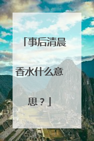 事后清晨香水什么意思？