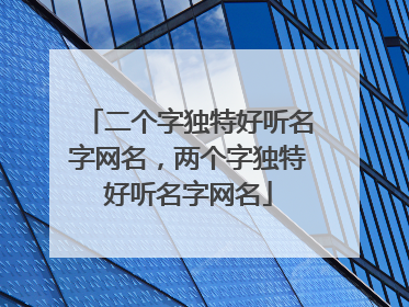 二个字独特好听名字网名,两个字独特好听名字网名