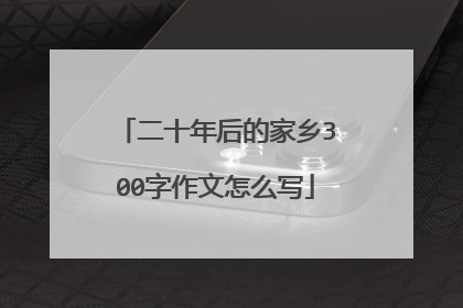 二十年后的家乡300字作文怎么写