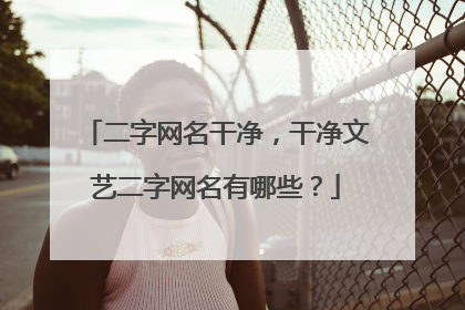 二字网名干净,干净文艺二字网名有哪些?