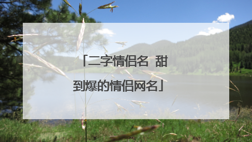 二字情侣名 甜到爆的情侣网名