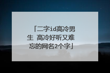 二字id高冷男生 高冷好听又难忘的网名2个字