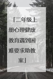 二年级上册心理健康教育遇到困难要求助教案