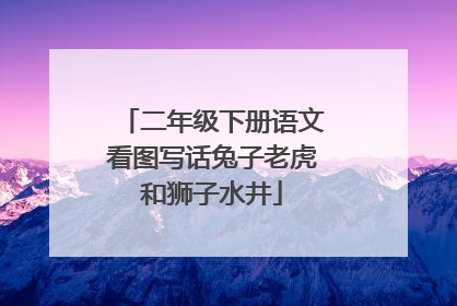 二年级下册语文看图写话兔子老虎和狮子水井