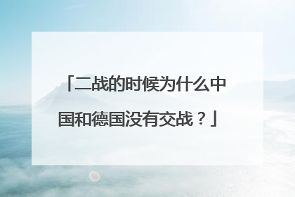 二战的时候为什么中国和德国没有交战？