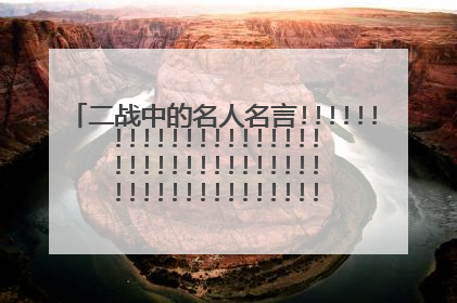 二战中的名人名言!!!!!!!!!!!!!!!!!!!!!!!!!!!!!!!!!!!!!!!!!!!!!!!!!!!!!!!!!!!!!