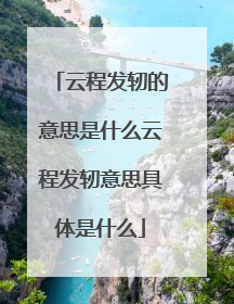 云程发轫的意思是什么云程发轫意思具体是什么