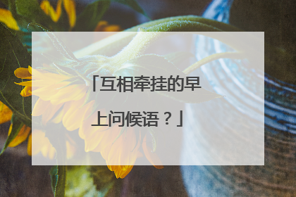互相牵挂的早上问候语？