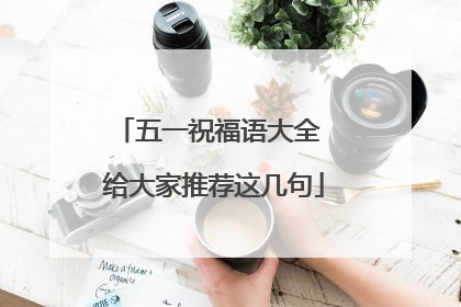 五一祝福语大全 给大家推荐这几句