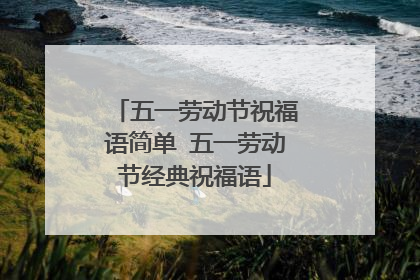 五一劳动节祝福语简单 五一劳动节经典祝福语
