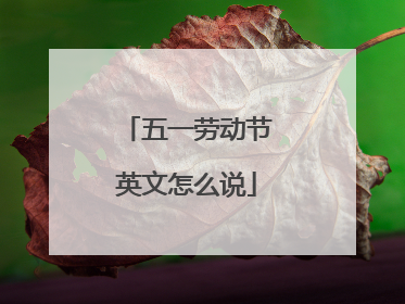 五一劳动节英文怎么说