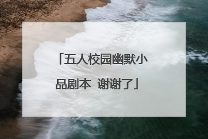 五人校园幽默小品剧本 谢谢了