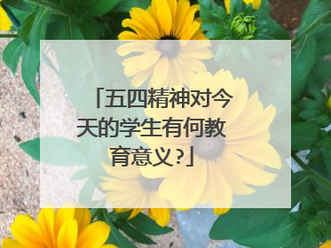 五四精神对今天的学生有何教育意义?