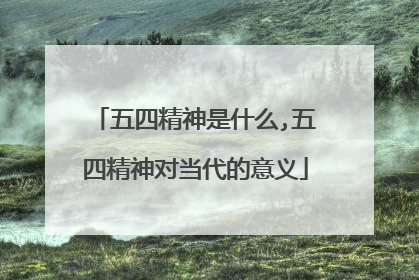 五四精神是什么,五四精神对当代的意义