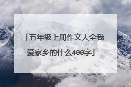 五年级上册作文大全我爱家乡的什么400字