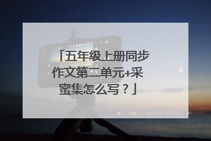 五年级上册同步作文第二单元+采蜜集怎么写?
