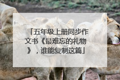 五年级上册同步作文书《最难忘的礼物》,谁能复制这篇