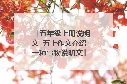 五年级上册说明文 五上作文介绍一种事物说明文