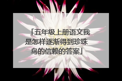五年级上册语文我是怎样逐渐得到珍珠鸟的信赖的答案