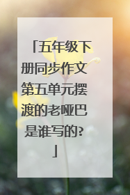 五年级下册同步作文第五单元摆渡的老哑巴是谁写的?