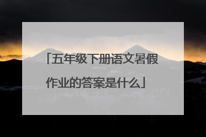 五年级下册语文暑假作业的答案是什么