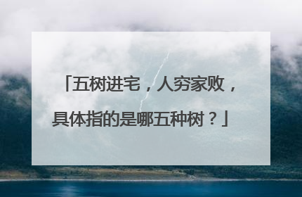 五树进宅，人穷家败，具体指的是哪五种树？