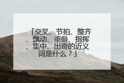 交叉、节拍、整齐、飘动、重叠、指挥、集中、出奇的近义词是什么？