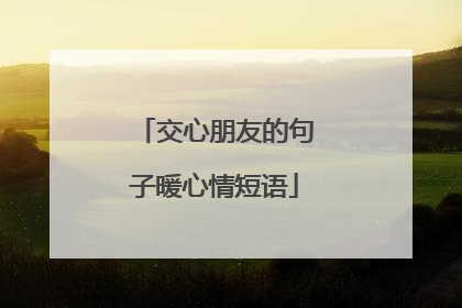 交心朋友的句子暖心情短语