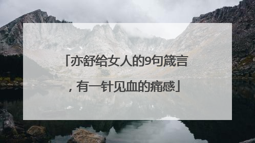 亦舒给女人的9句箴言,有一针见血的痛感