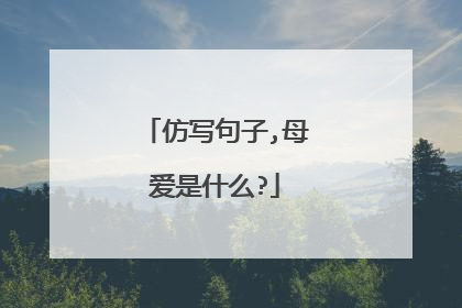 仿写句子,母爱是什么?
