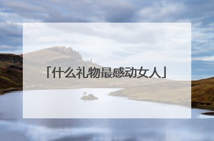 什么礼物最感动女人