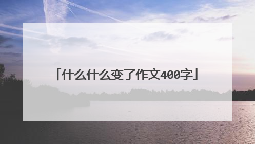 什么什么变了作文400字
