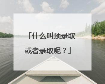 什么叫预录取或者录取呢?