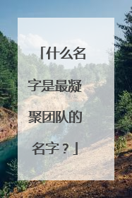 什么名字是最凝聚团队的名字?