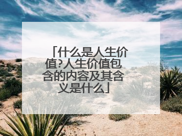 什么是人生价值?人生价值包含的内容及其含义是什么